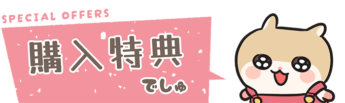 SPECIAL OFFERS 購入特典でしゅ
